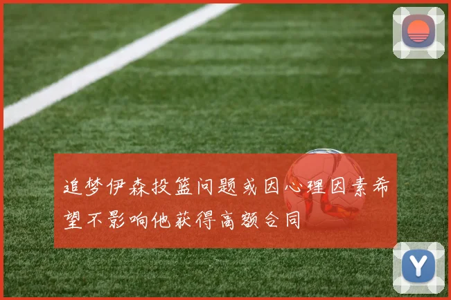 追梦伊森投篮问题或因心理因素希望不影响他获得高额合同