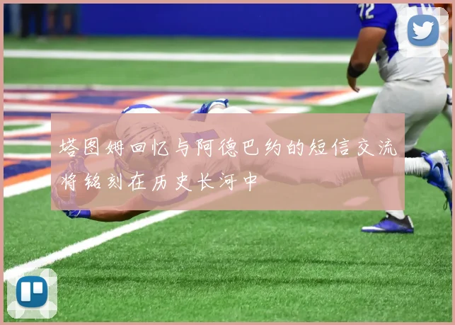 塔图姆回忆与阿德巴约的短信交流将铭刻在历史长河中
